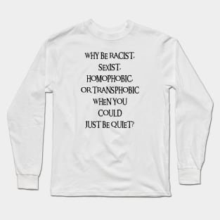 Why Be Racist Sexist Homophobic Long Sleeve T-Shirt